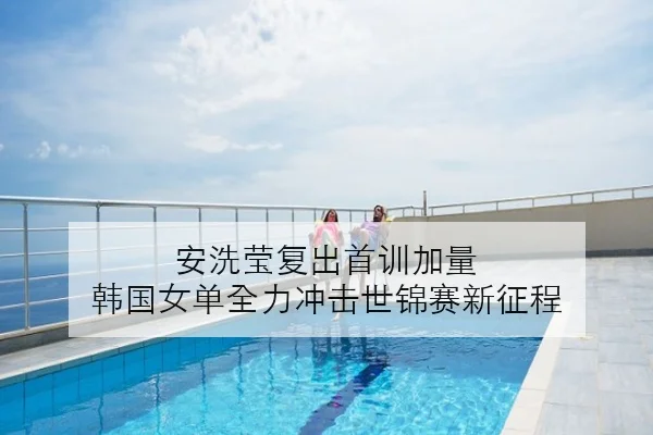 安洗莹复出首训加量 韩国女单全力冲击世锦赛新征程
